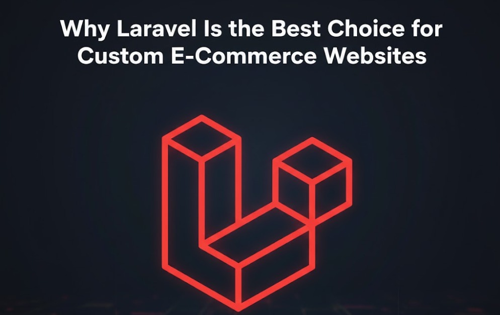 Why Laravel Is the Best Choice for Custom E-Commerce Websites?