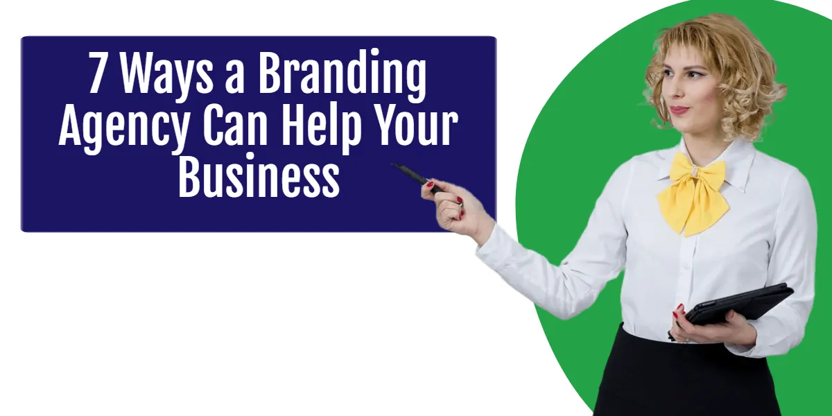 7 Ways a Branding Agency Can Help Your Business
