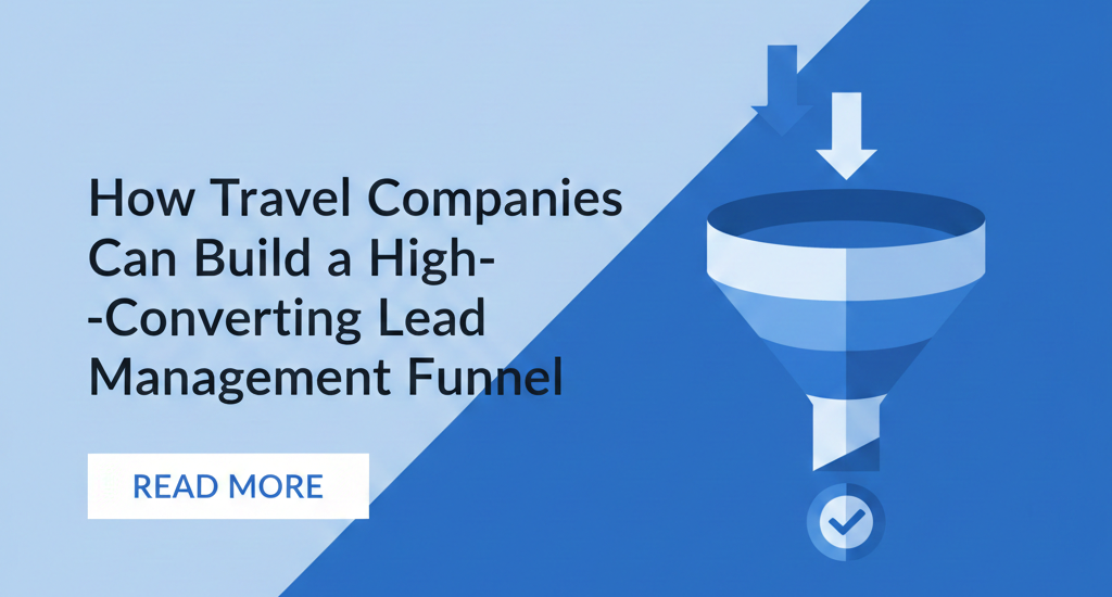How Travel Companies Can Build a High‑Converting Lead Management Funnel