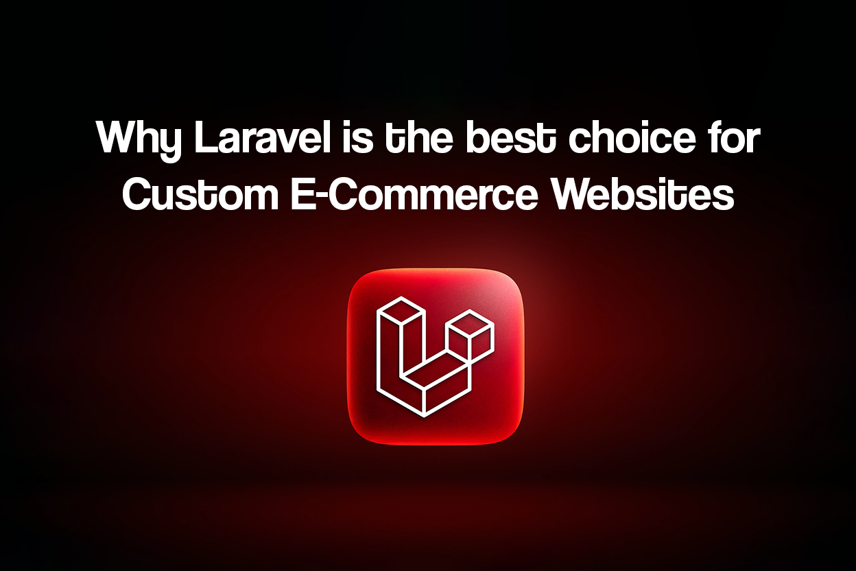 Why Laravel Is the Best Choice for Custom E-Commerce Websites?